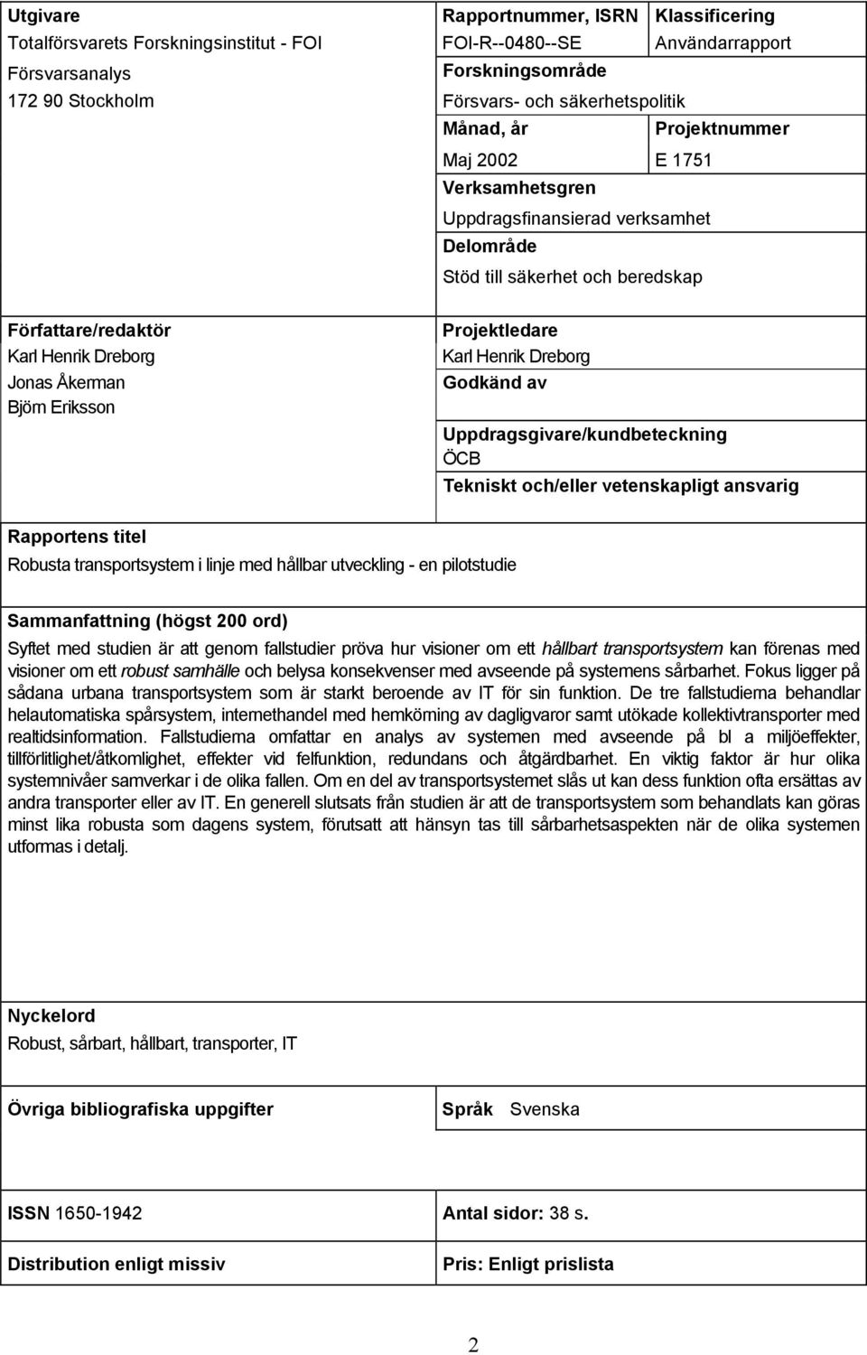 Projektledare Karl Henrik Dreborg Godkänd av Uppdragsgivare/kundbeteckning ÖCB Tekniskt och/eller vetenskapligt ansvarig Rapportens titel Robusta transportsystem i linje med hållbar utveckling - en