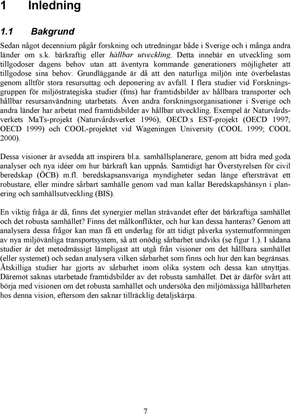 Grundläggande är då att den naturliga miljön inte överbelastas genom alltför stora resursuttag och deponering av avfall.