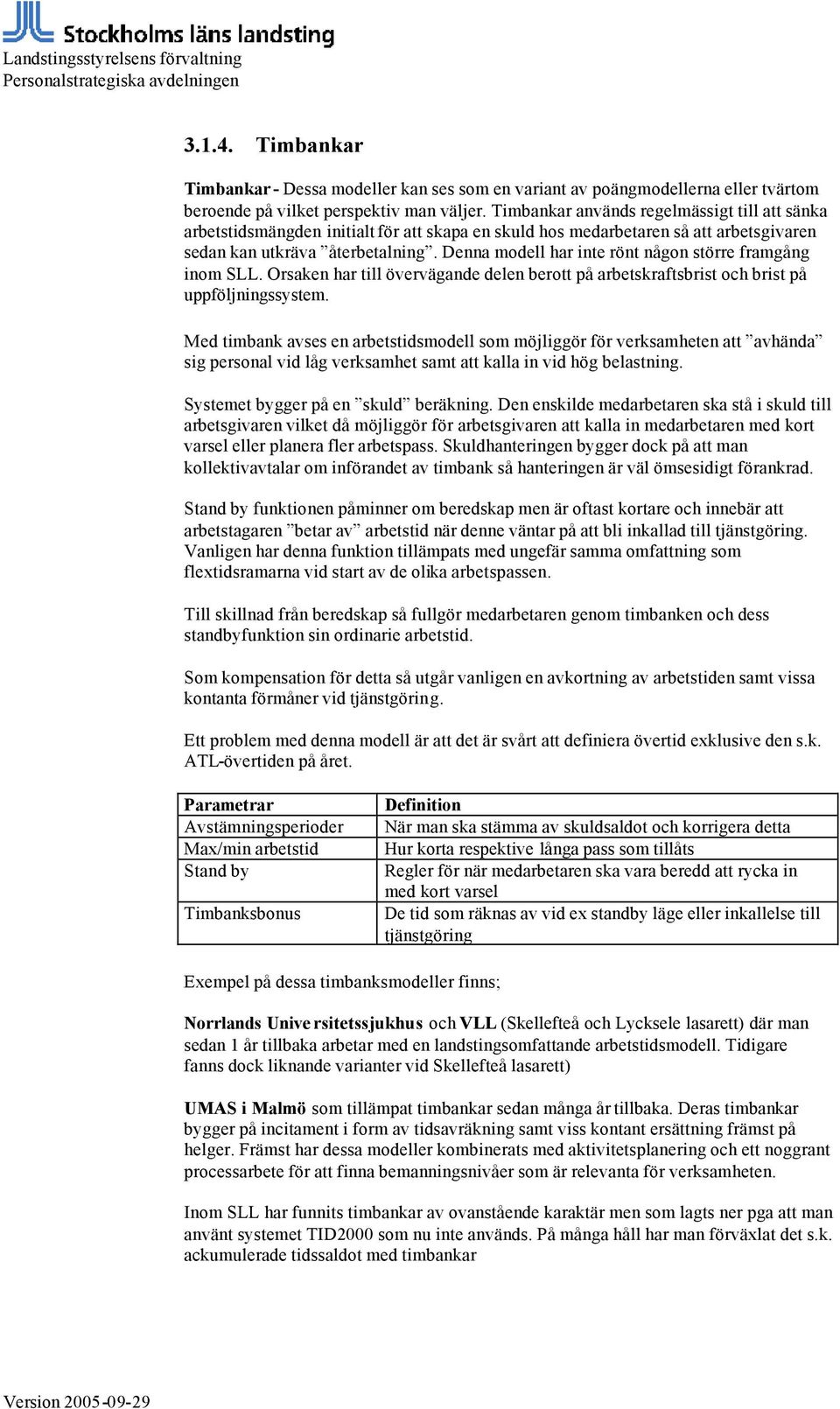 Denna modell har inte rönt någon större framgång inom SLL. Orsaken har till övervägande delen berott på arbetskraftsbrist och brist på uppföljningssystem.