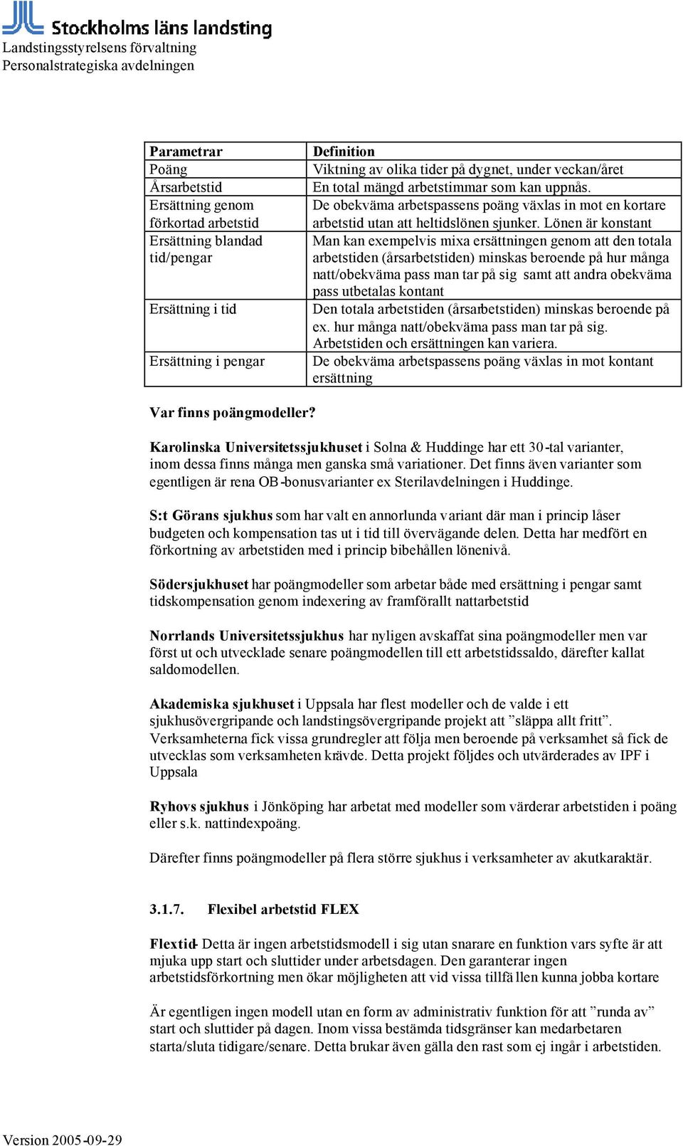 Lönen är konstant Man kan exempelvis mixa ersättningen genom att den totala arbetstiden (årsarbetstiden) minskas beroende på hur många natt/obekväma pass man tar på sig samt att andra obekväma pass