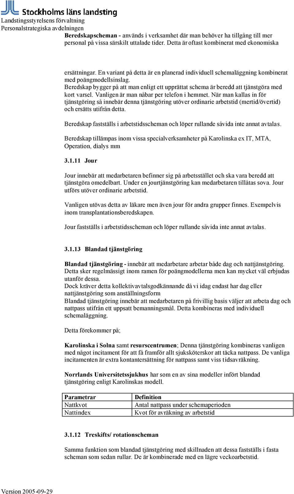 Vanligen är man nåbar per telefon i hemmet. När man kallas in för tjänstgöring så innebär denna tjänstgöring utöver ordinarie arbetstid (mertid/övertid) och ersätts utifrån detta.