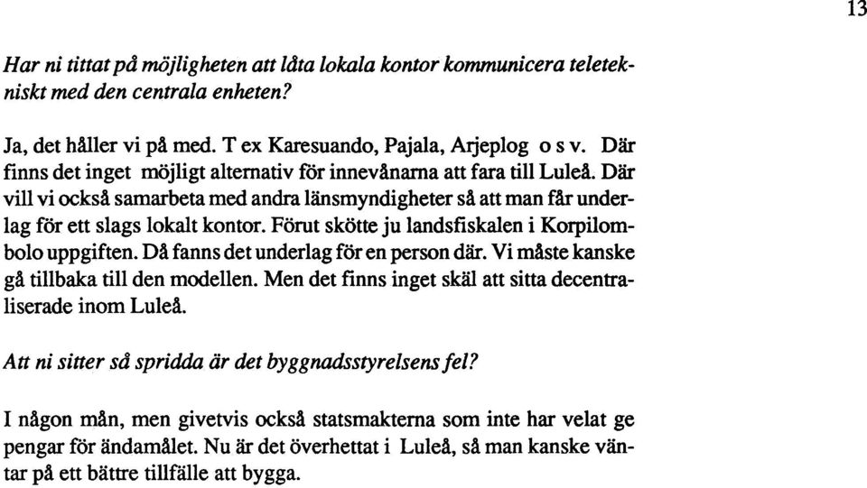 Förut skötte ju landsfiskalen i Korpilombolo uppgiften.då fanns det underlag för en person där. Vi måste kanske gå tillbaka till den modellen.