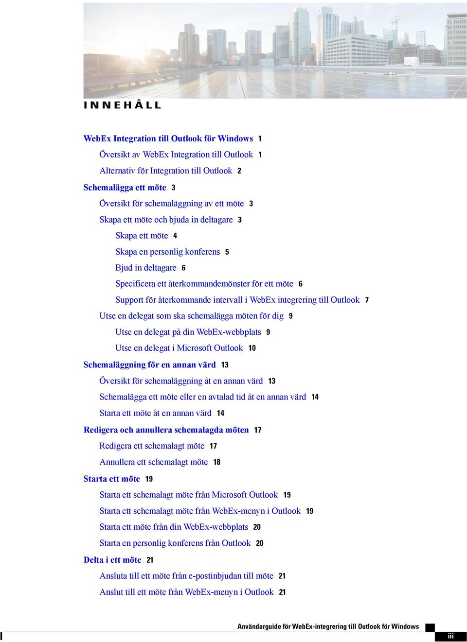 intervall i WebEx integrering till Outlook 7 Utse en delegat som ska schemalägga möten för dig 9 Utse en delegat på din WebEx-webbplats 9 Utse en delegat i Microsoft Outlook 10 Schemaläggning för en