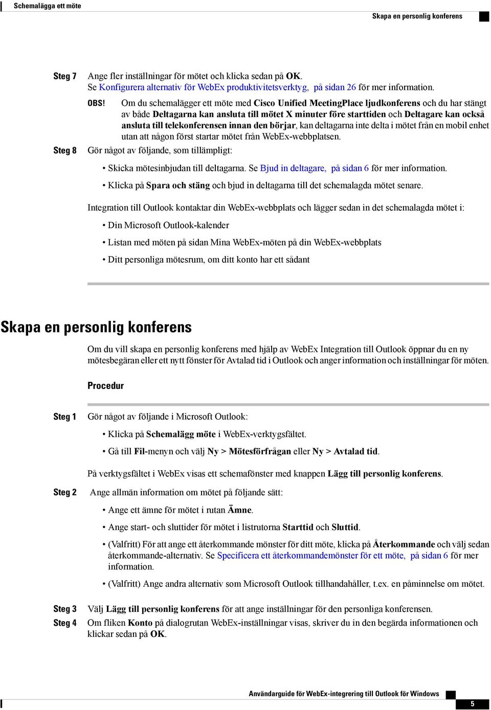 Om du schemalägger ett möte med Cisco Unified MeetingPlace ljudkonferens och du har stängt av både Deltagarna kan ansluta till mötet X minuter före starttiden och Deltagare kan också ansluta till