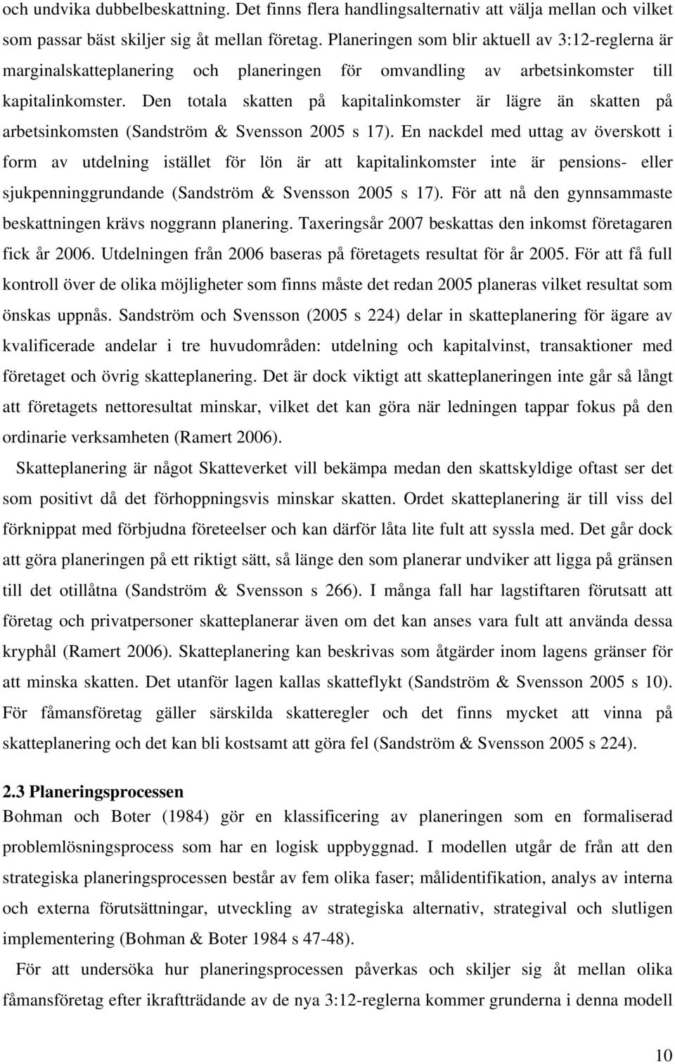 Den totala skatten på kapitalinkomster är lägre än skatten på arbetsinkomsten (Sandström & Svensson 2005 s 17).