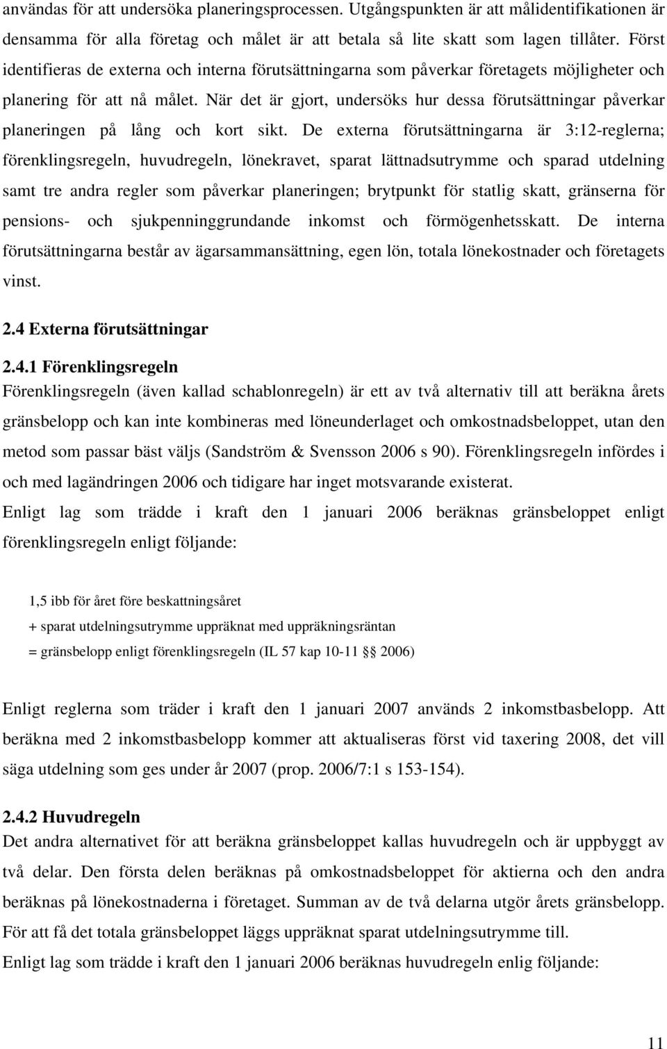 När det är gjort, undersöks hur dessa förutsättningar påverkar planeringen på lång och kort sikt.