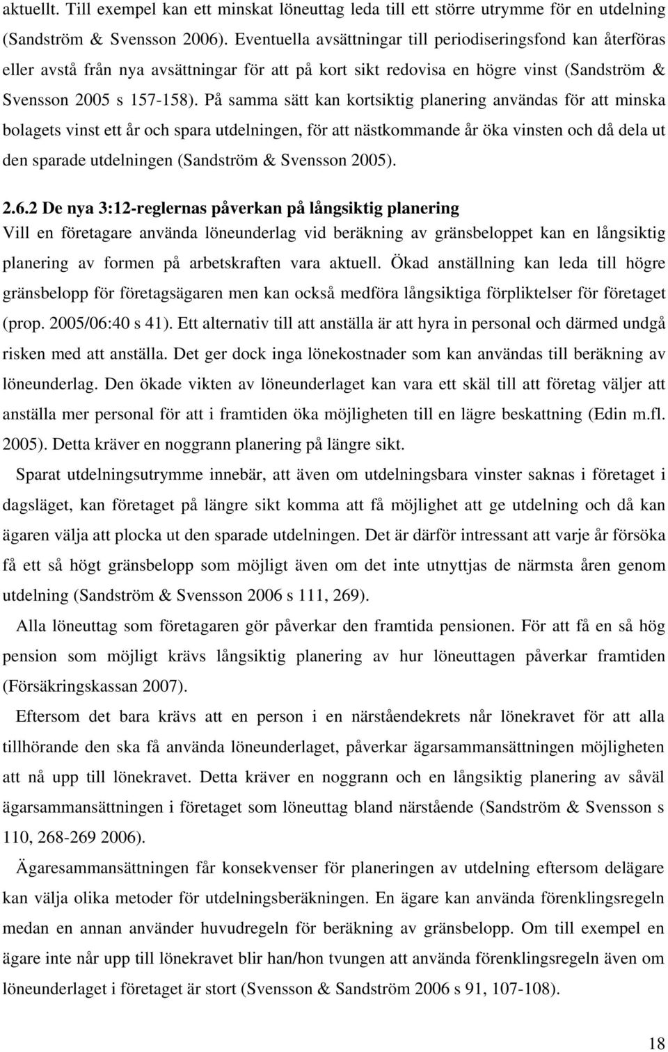 På samma sätt kan kortsiktig planering användas för att minska bolagets vinst ett år och spara utdelningen, för att nästkommande år öka vinsten och då dela ut den sparade utdelningen (Sandström &