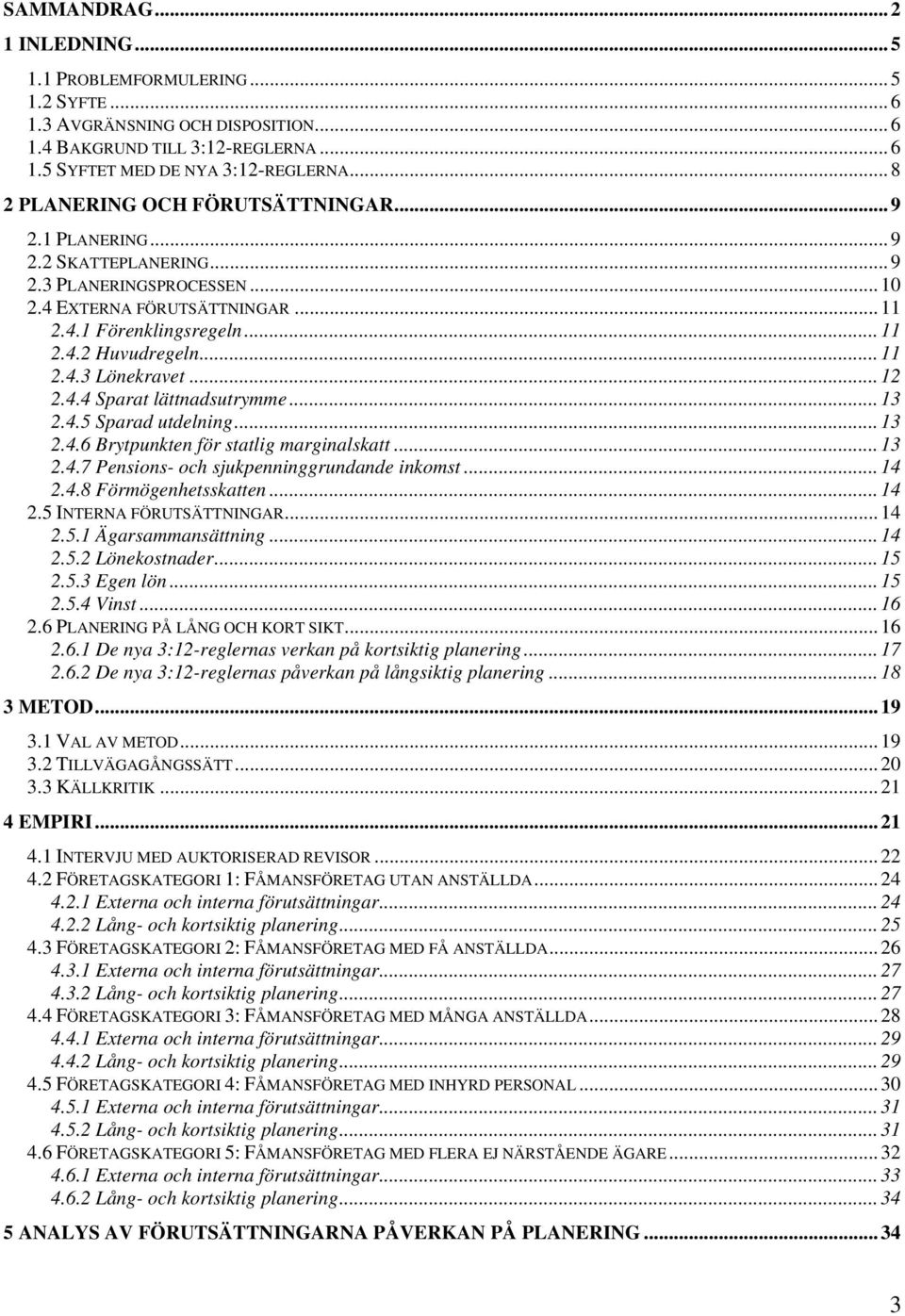 .. 11 2.4.3 Lönekravet... 12 2.4.4 Sparat lättnadsutrymme... 13 2.4.5 Sparad utdelning... 13 2.4.6 Brytpunkten för statlig marginalskatt... 13 2.4.7 Pensions- och sjukpenninggrundande inkomst... 14 2.