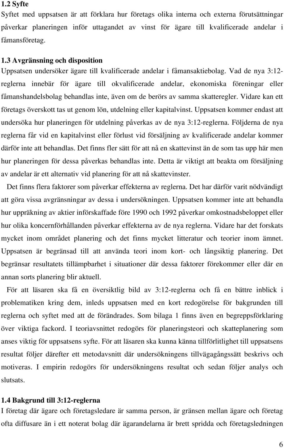 Vad de nya 3:12- reglerna innebär för ägare till okvalificerade andelar, ekonomiska föreningar eller fåmanshandelsbolag behandlas inte, även om de berörs av samma skatteregler.