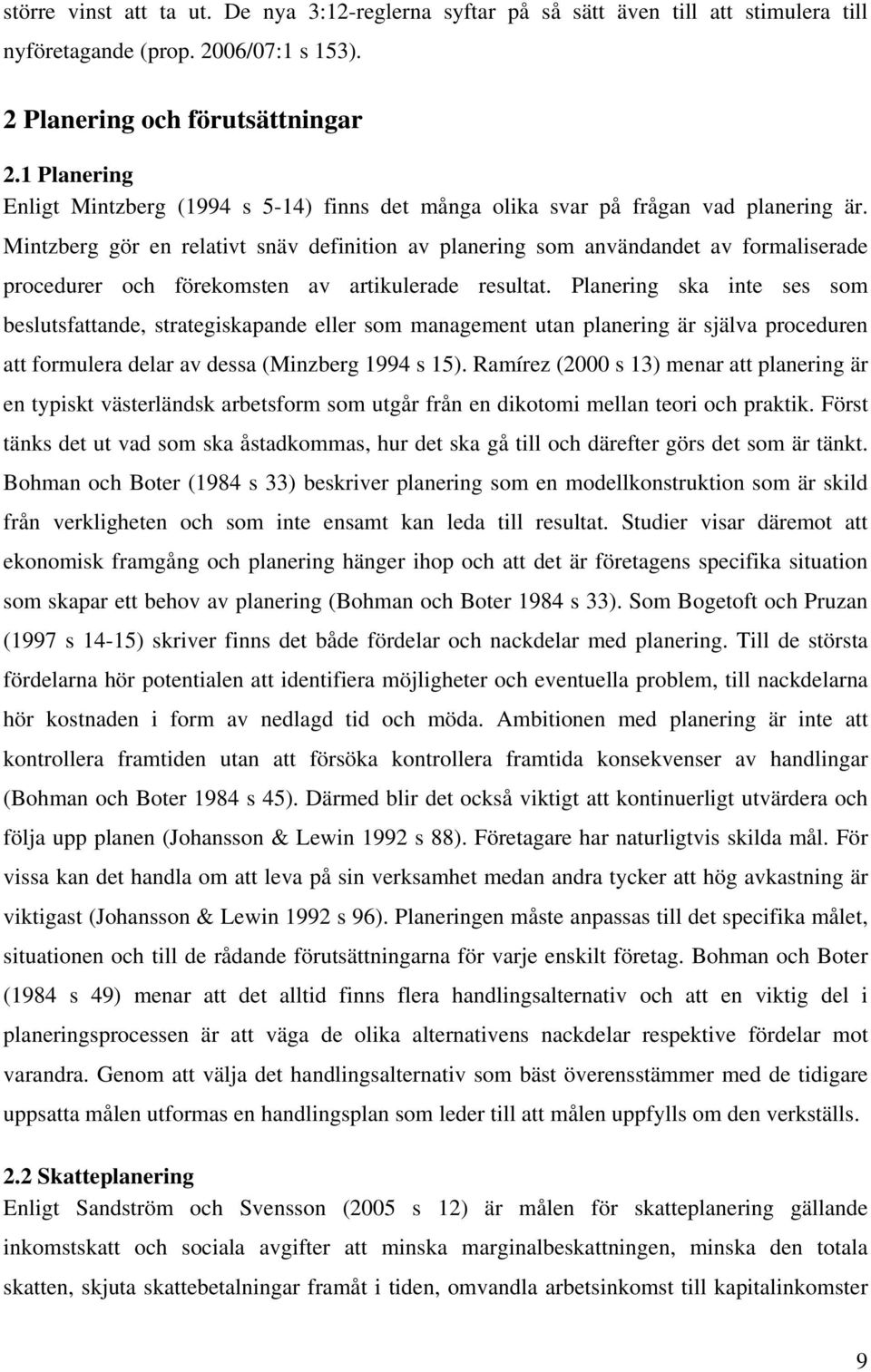 Mintzberg gör en relativt snäv definition av planering som användandet av formaliserade procedurer och förekomsten av artikulerade resultat.