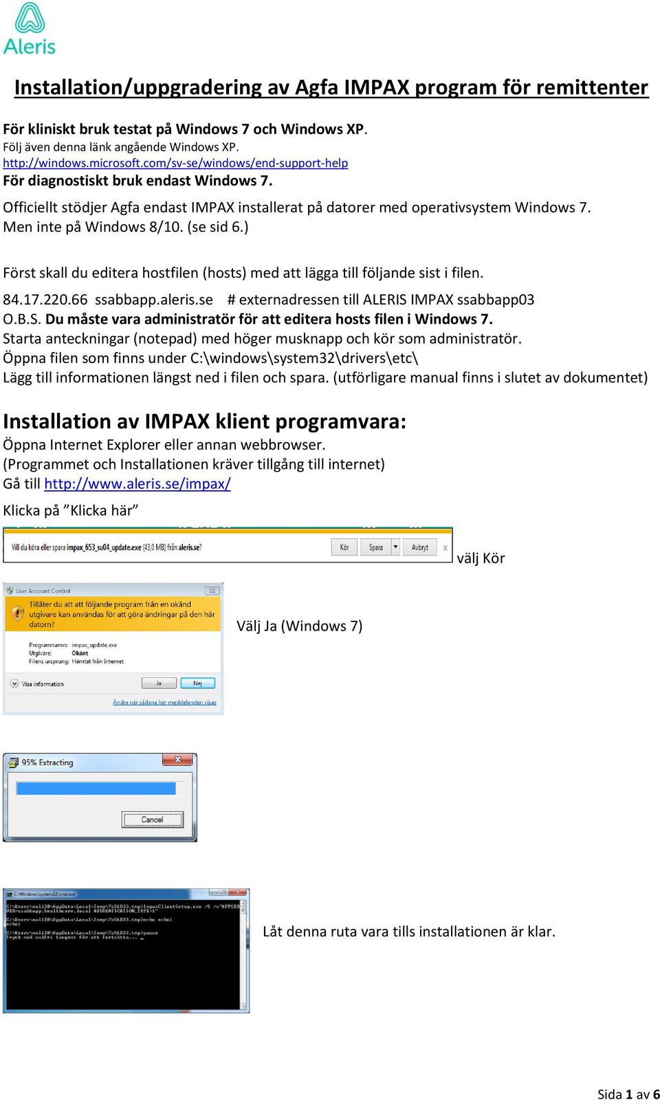 (se sid 6.) Först skall du editera hostfilen (hosts) med att lägga till följande sist i filen. 84.17.220.66 ssabbapp.aleris.se # externadressen till ALERIS 