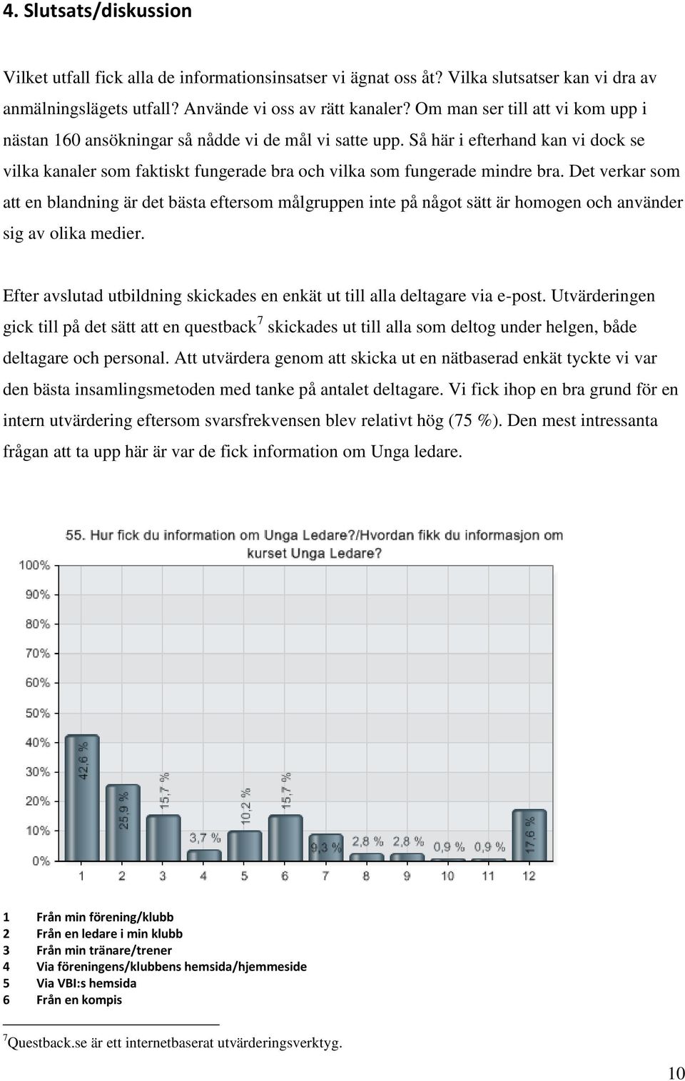 Det verkar som att en blandning är det bästa eftersom målgruppen inte på något sätt är homogen och använder sig av olika medier.