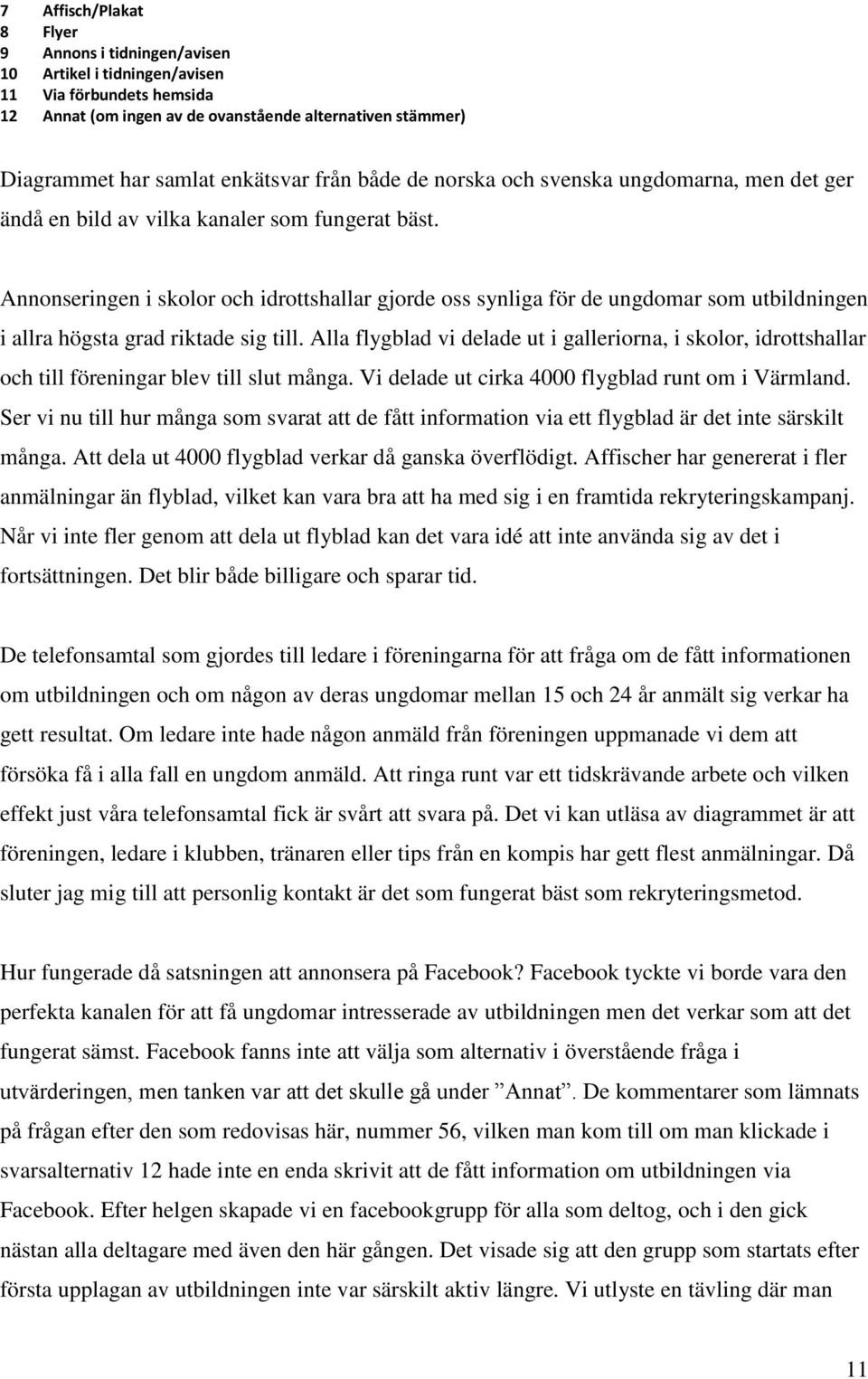 Annonseringen i skolor och idrottshallar gjorde oss synliga för de ungdomar som utbildningen i allra högsta grad riktade sig till.