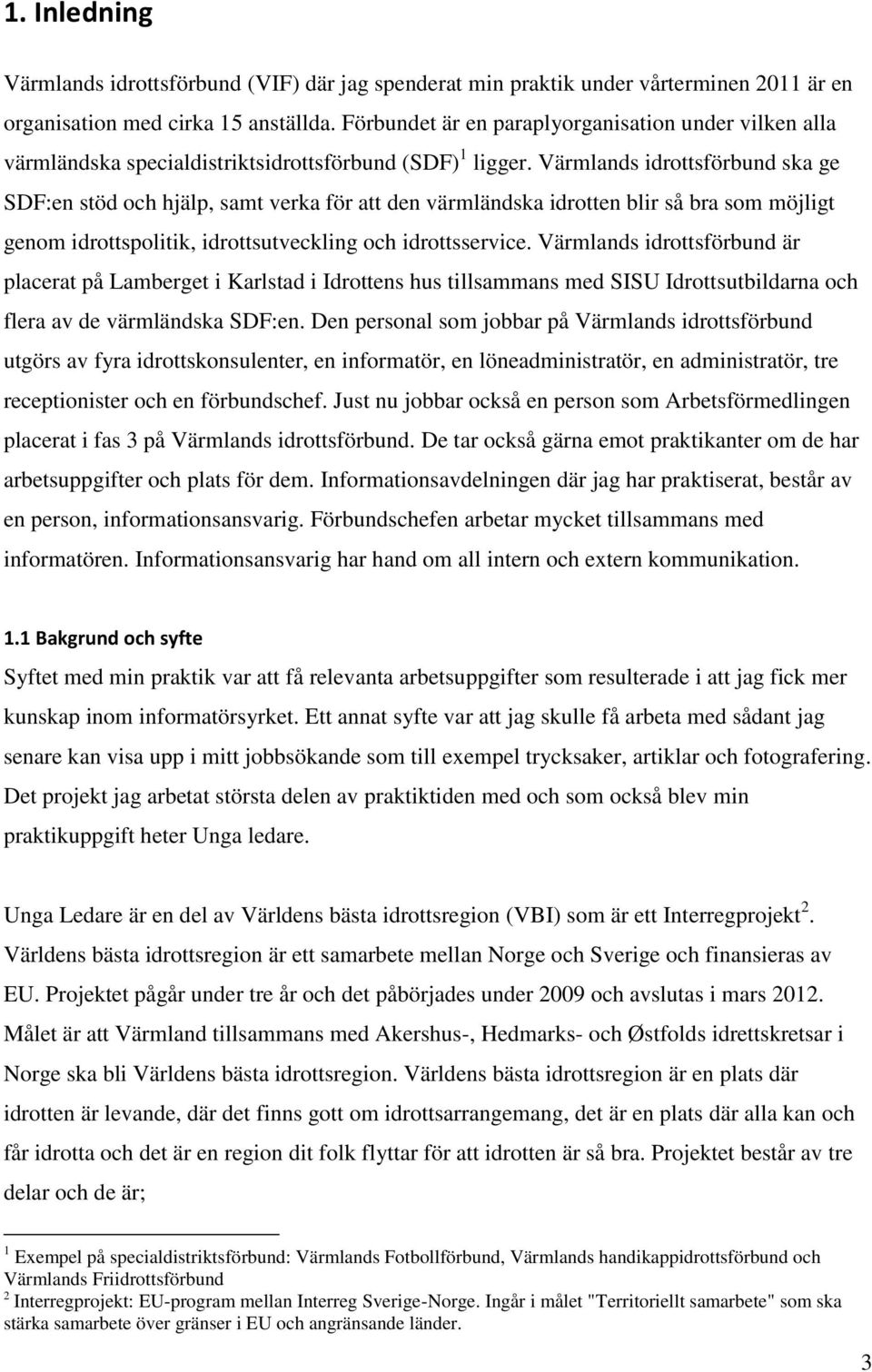 Värmlands idrottsförbund ska ge SDF:en stöd och hjälp, samt verka för att den värmländska idrotten blir så bra som möjligt genom idrottspolitik, idrottsutveckling och idrottsservice.