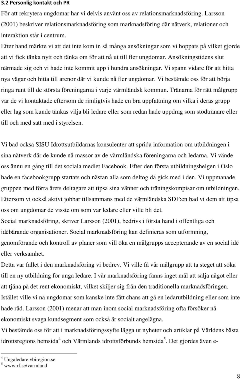 Efter hand märkte vi att det inte kom in så många ansökningar som vi hoppats på vilket gjorde att vi fick tänka nytt och tänka om för att nå ut till fler ungdomar.