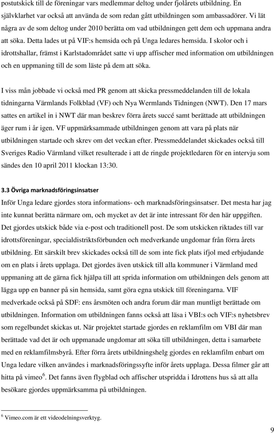 I skolor och i idrottshallar, främst i Karlstadområdet satte vi upp affischer med information om utbildningen och en uppmaning till de som läste på dem att söka.