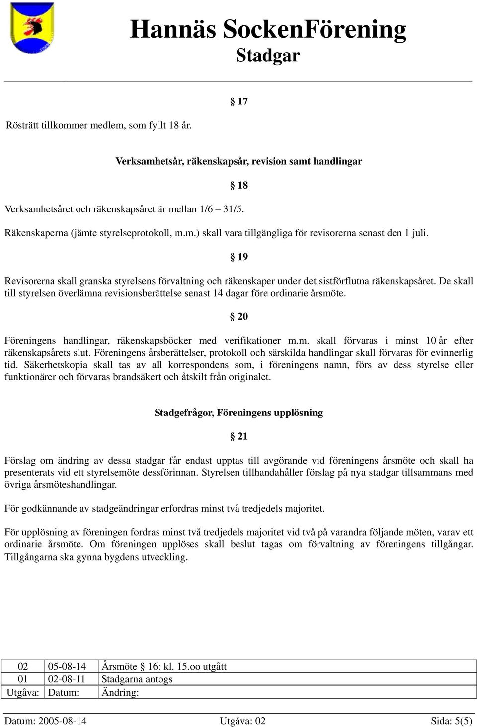 19 Revisorerna skall granska styrelsens förvaltning och räkenskaper under det sistförflutna räkenskapsåret.