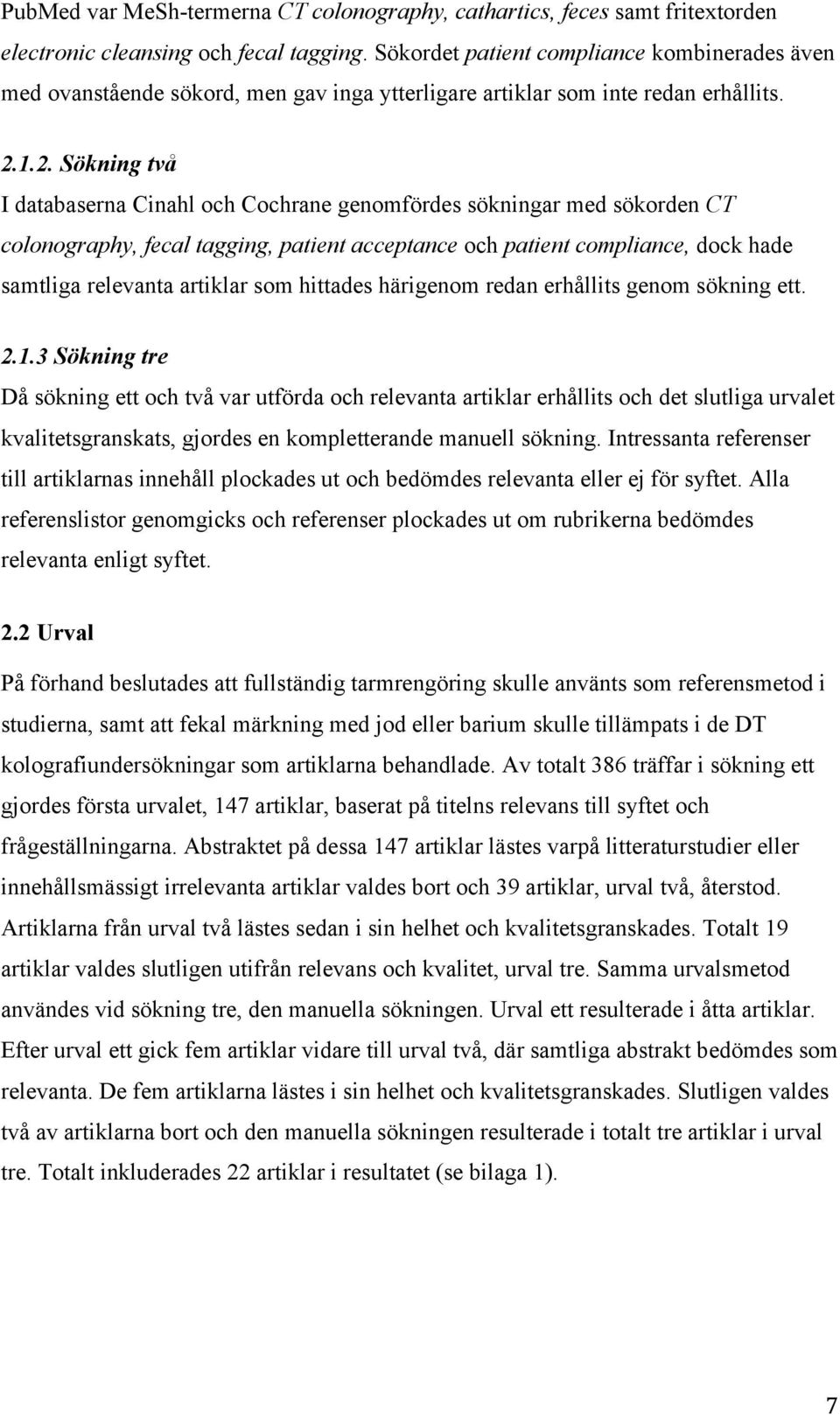 1.2. Sökning två I databaserna Cinahl och Cochrane genomfördes sökningar med sökorden CT colonography, fecal tagging, patient acceptance och patient compliance, dock hade samtliga relevanta artiklar