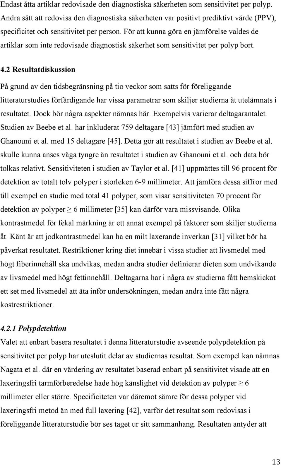 För att kunna göra en jämförelse valdes de artiklar som inte redovisade diagnostisk säkerhet som sensitivitet per polyp bort. 4.