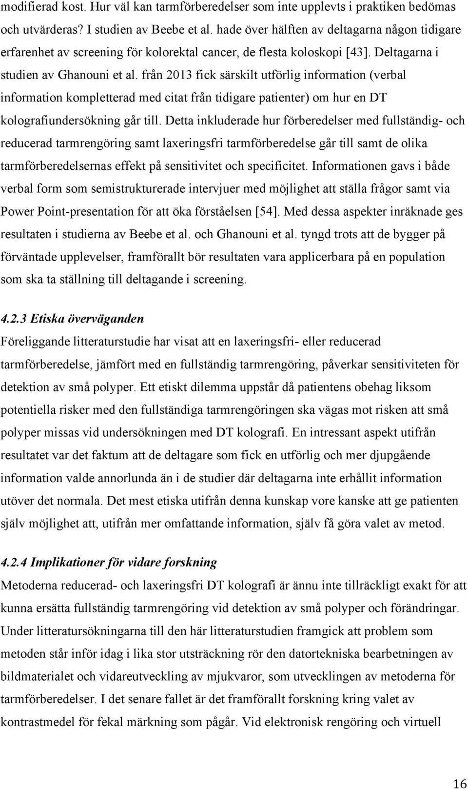 från 2013 fick särskilt utförlig information (verbal information kompletterad med citat från tidigare patienter) om hur en DT kolografiundersökning går till.