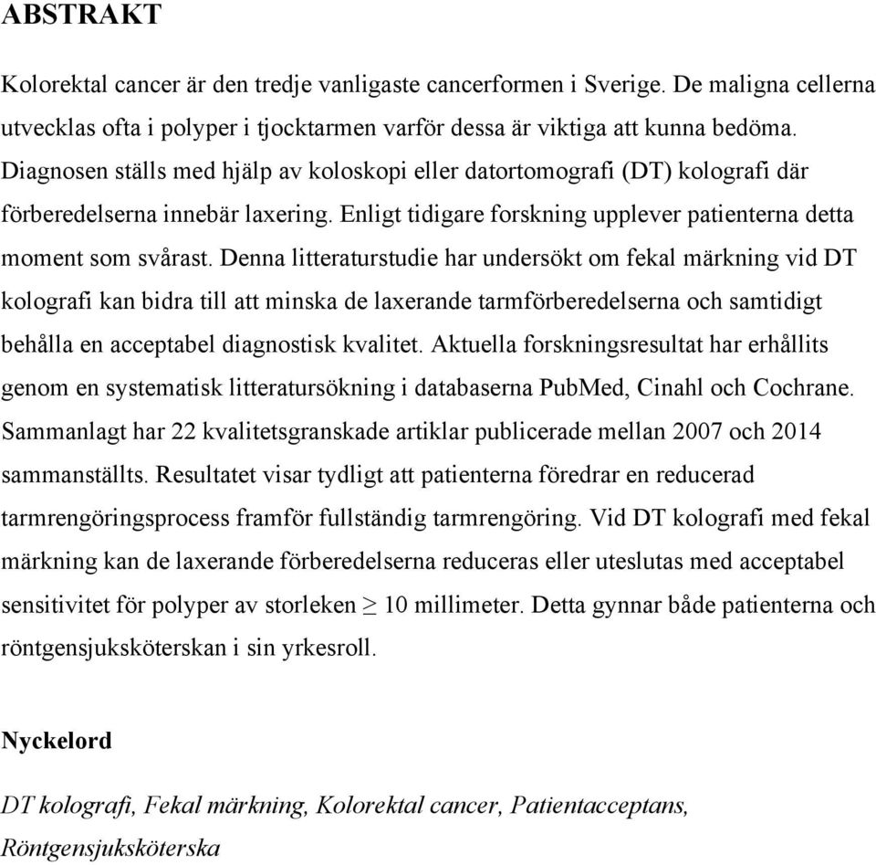 Denna litteraturstudie har undersökt om fekal märkning vid DT kolografi kan bidra till att minska de laxerande tarmförberedelserna och samtidigt behålla en acceptabel diagnostisk kvalitet.