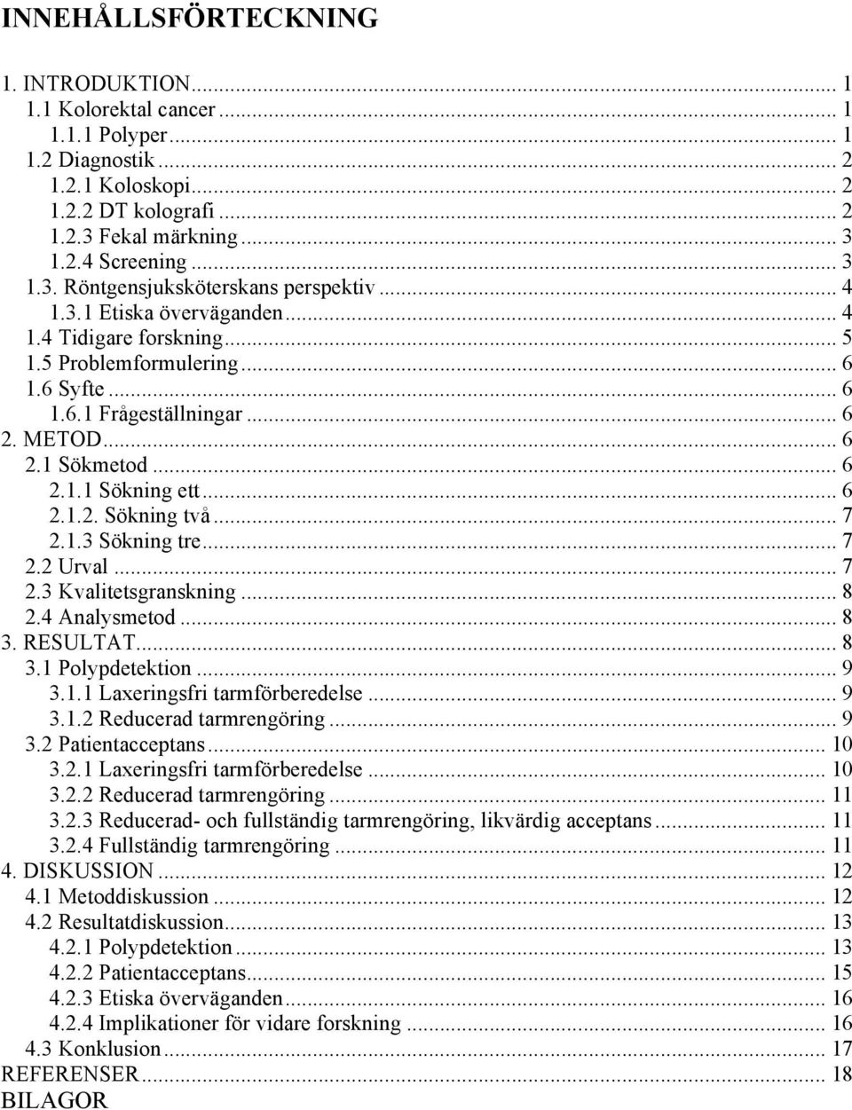 .. 7 2.1.3 Sökning tre... 7 2.2 Urval... 7 2.3 Kvalitetsgranskning... 8 2.4 Analysmetod... 8 3. RESULTAT... 8 3.1 Polypdetektion... 9 3.1.1 Laxeringsfri tarmförberedelse... 9 3.1.2 Reducerad tarmrengöring.