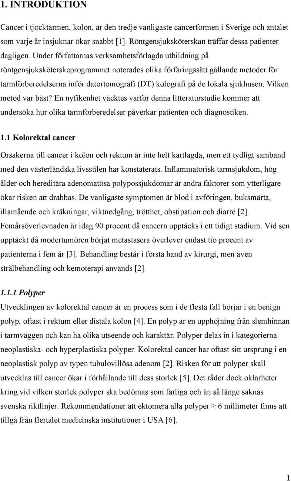 lokala sjukhusen. Vilken metod var bäst? En nyfikenhet väcktes varför denna litteraturstudie kommer att undersöka hur olika tarmförberedelser påverkar patienten och diagnostiken. 1.