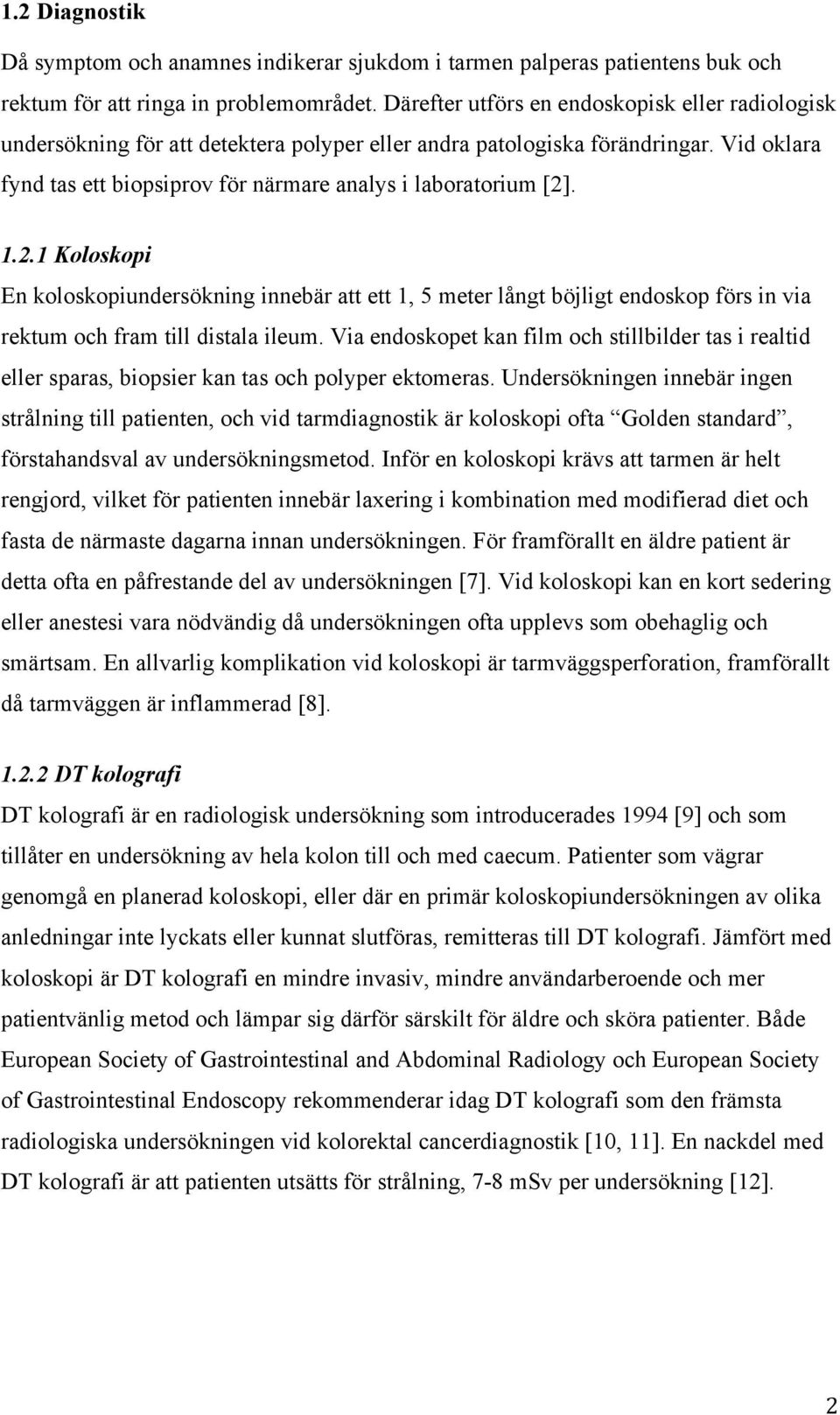 1.2.1 Koloskopi En koloskopiundersökning innebär att ett 1, 5 meter långt böjligt endoskop förs in via rektum och fram till distala ileum.