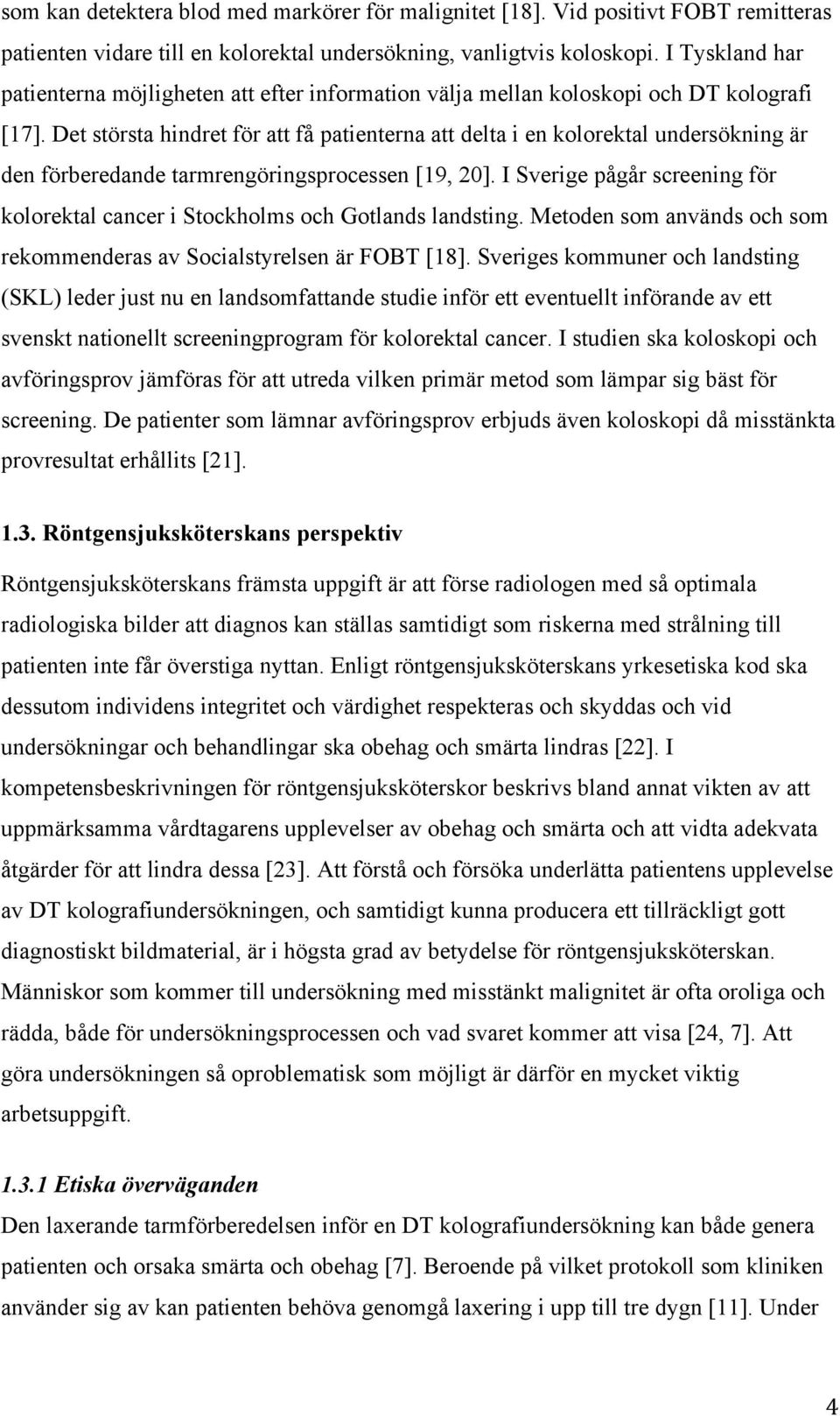 Det största hindret för att få patienterna att delta i en kolorektal undersökning är den förberedande tarmrengöringsprocessen [19, 20].