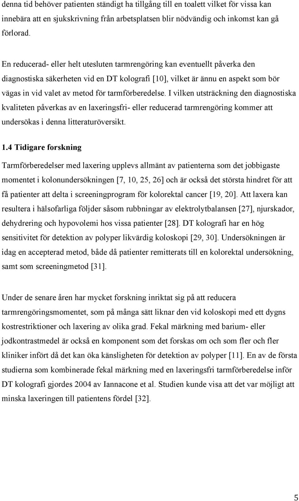 tarmförberedelse. I vilken utsträckning den diagnostiska kvaliteten påverkas av en laxeringsfri- eller reducerad tarmrengöring kommer att undersökas i denna litteraturöversikt. 1.