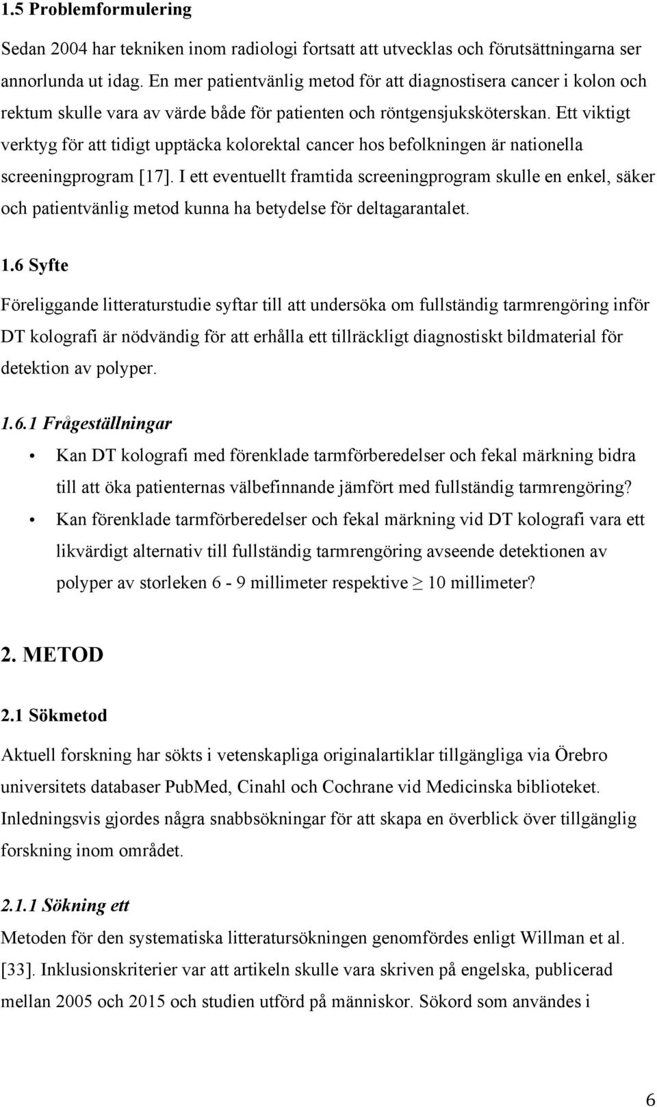 Ett viktigt verktyg för att tidigt upptäcka kolorektal cancer hos befolkningen är nationella screeningprogram [17].