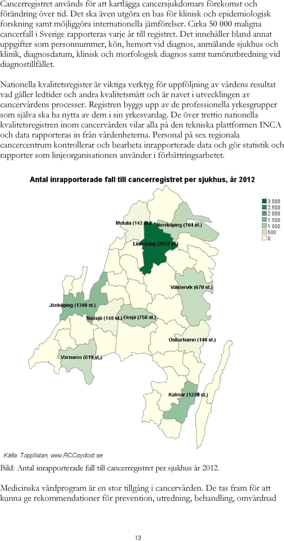 Det innehåller bland annat uppgifter som personnummer, kön, hemort vid diagnos, anmälande sjukhus och klinik, diagnosdatum, klinisk och morfologisk diagnos samt tumörutbredning vid diagnostillfället.