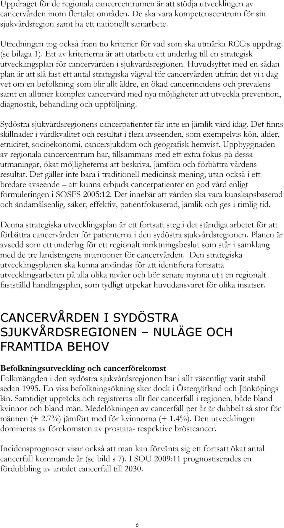 Ett av kriterierna är att utarbeta ett underlag till en strategisk utvecklingsplan för cancervården i sjukvårdsregionen.