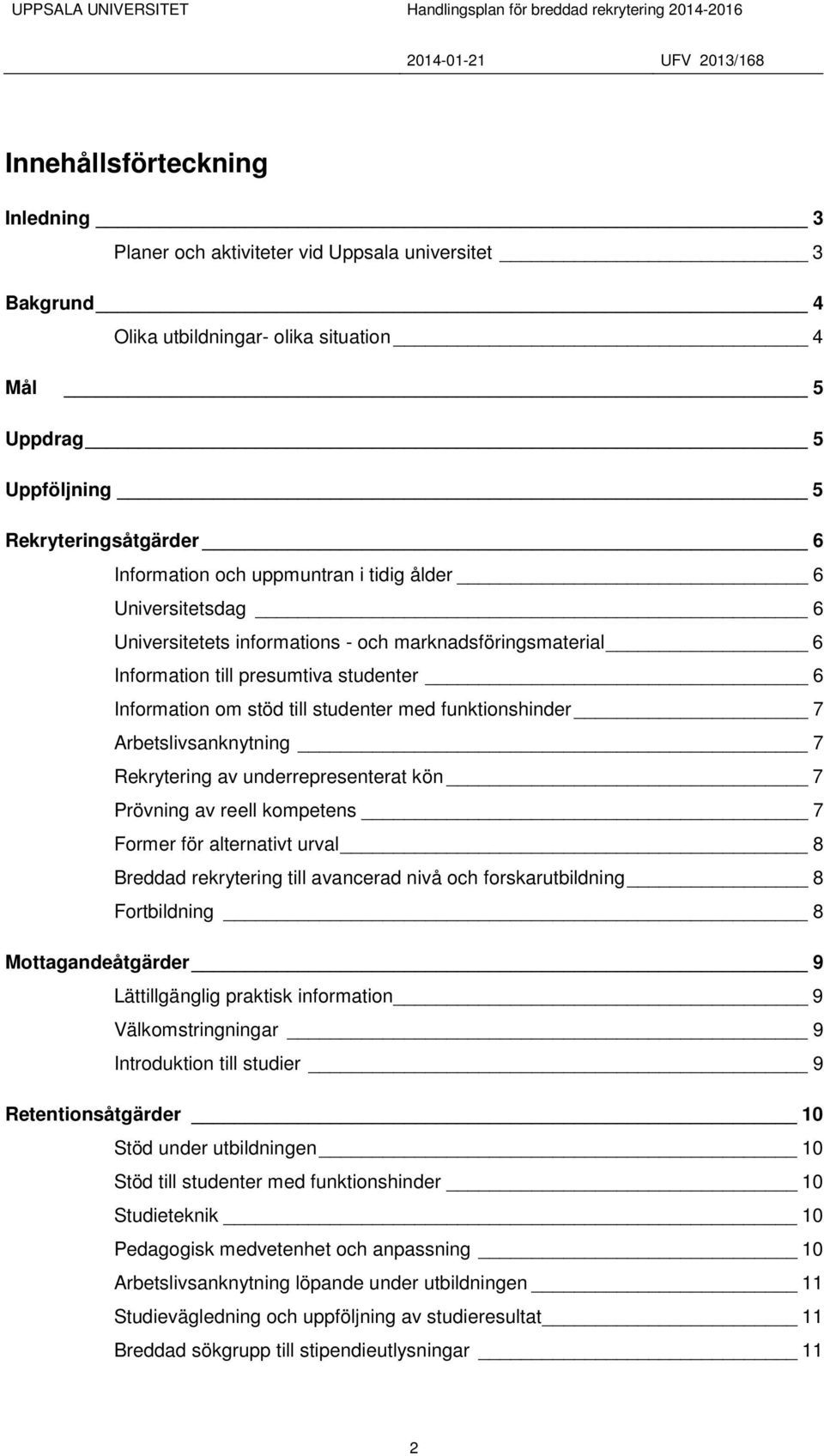 7 Arbetslivsanknytning 7 Rekrytering av underrepresenterat kön 7 Prövning av reell kompetens 7 Former för alternativt urval 8 Breddad rekrytering till avancerad nivå och forskarutbildning 8