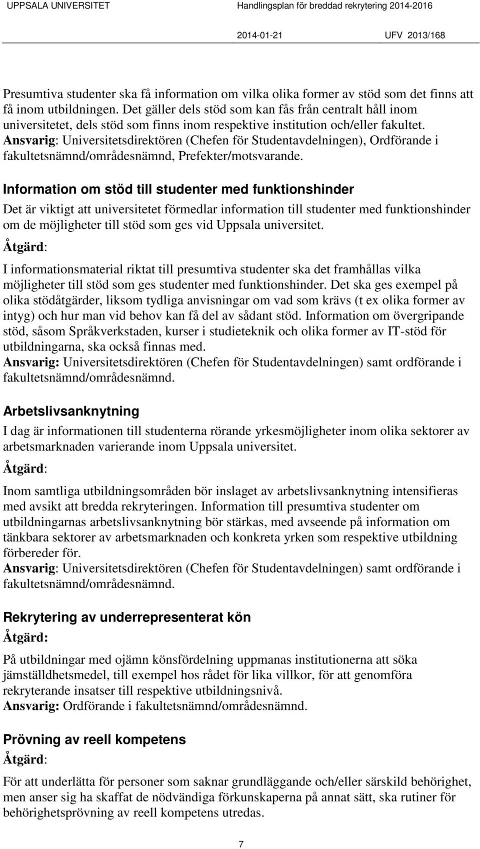 Ansvarig: Universitetsdirektören (Chefen för Studentavdelningen), Ordförande i fakultetsnämnd/områdesnämnd, Prefekter/motsvarande.