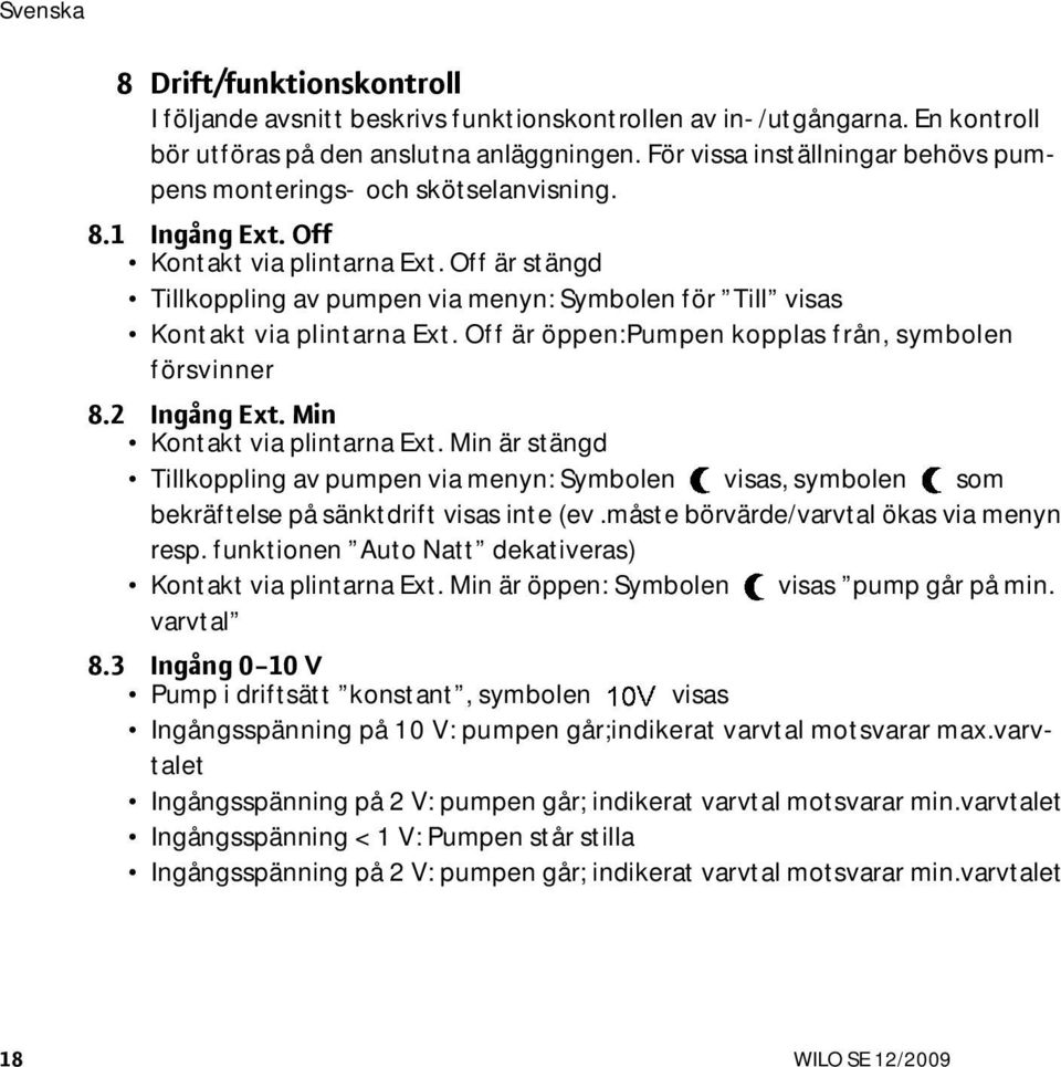 Off är stängd Tillkoppling av pumpen via menyn: Symbolen för Till visas Kontakt via plintarna Ext. Off är öppen:pumpen kopplas från, symbolen försvinner 8.2 Ingång Ext. Min Kontakt via plintarna Ext.