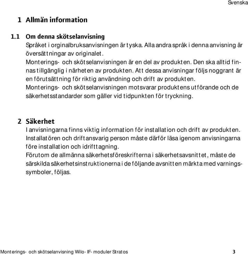 Att dessa anvisningar följs noggrant är en förutsättning för riktig användning och drift av produkten.