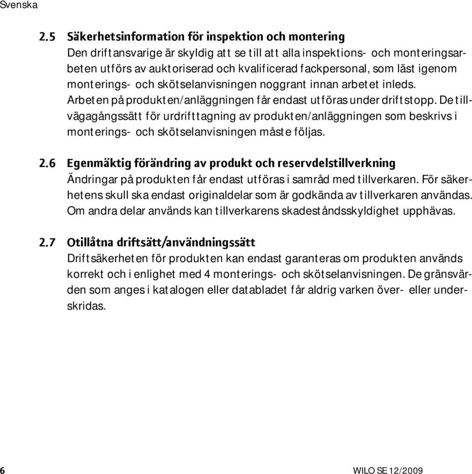 De tillvägagångssätt för urdrifttagning av produkten/anläggningen som beskrivs i monterings- och skötselanvisningen måste följas. 2.