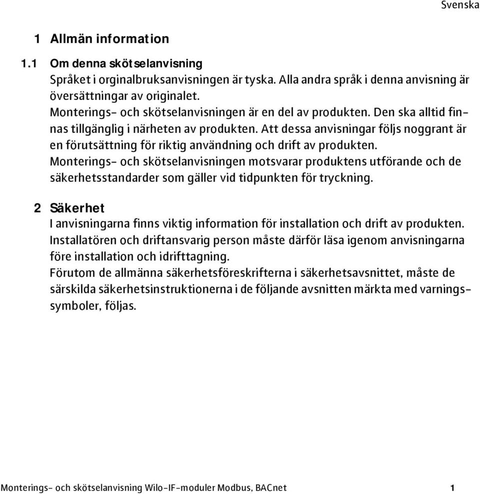 Att dessa anvisningar följs noggrant är en förutsättning för riktig användning och drift av produkten.