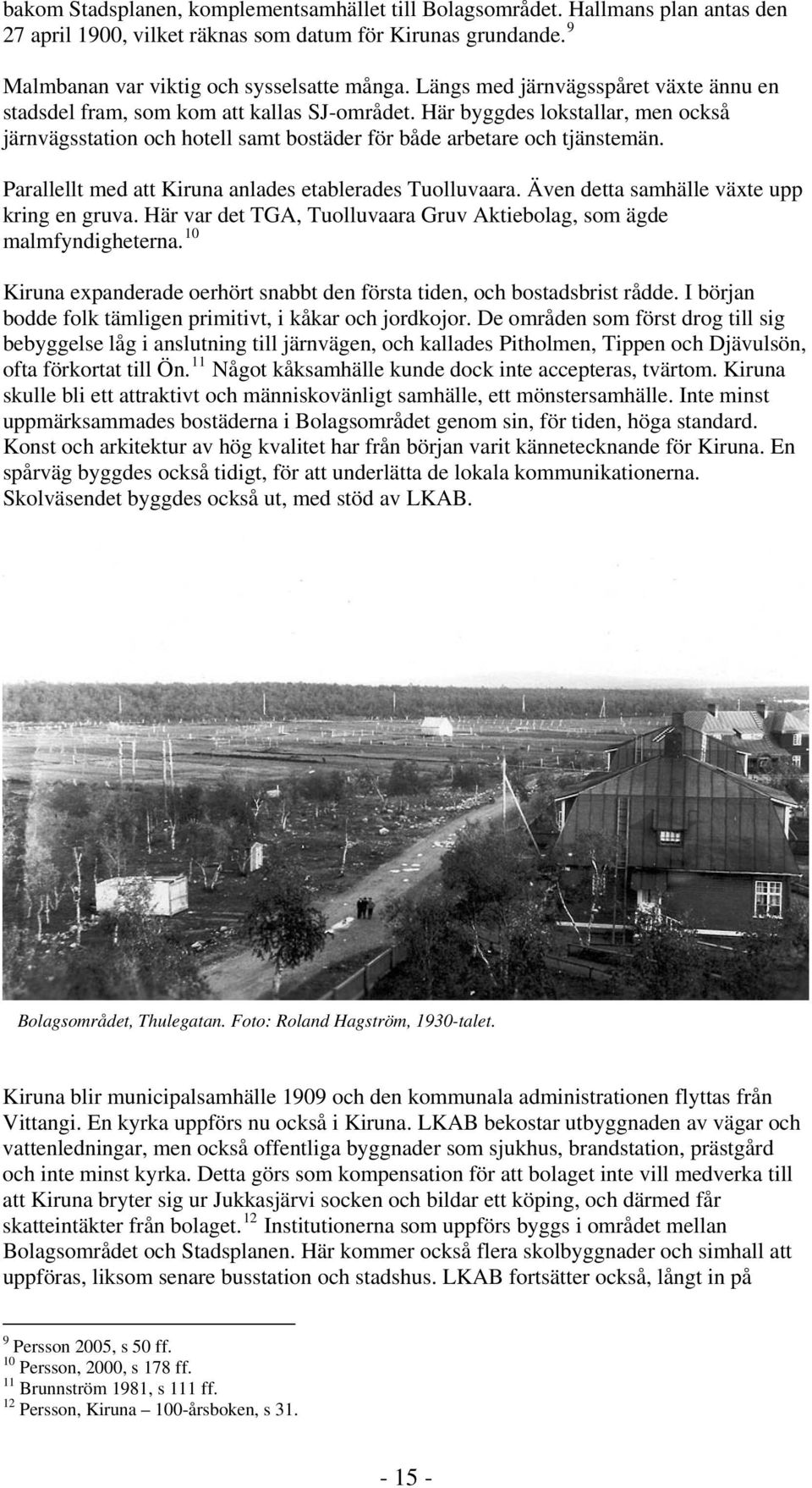 Parallellt med att anlades etablerades Tuolluvaara. Även detta samhälle växte upp kring en gruva. Här var det TGA, Tuolluvaara Gruv Aktiebolag, som ägde malmfyndigheterna.