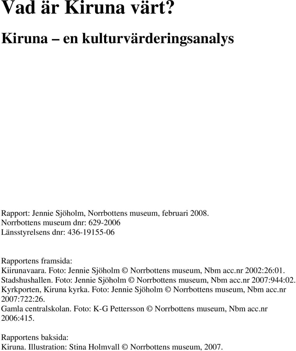 Foto: Jennie Sjöholm Norrbottens museum, Nbm acc.nr 2002:26:01. Stadshushallen. Foto: Jennie Sjöholm Norrbottens museum, Nbm acc.nr 2007:944:02.