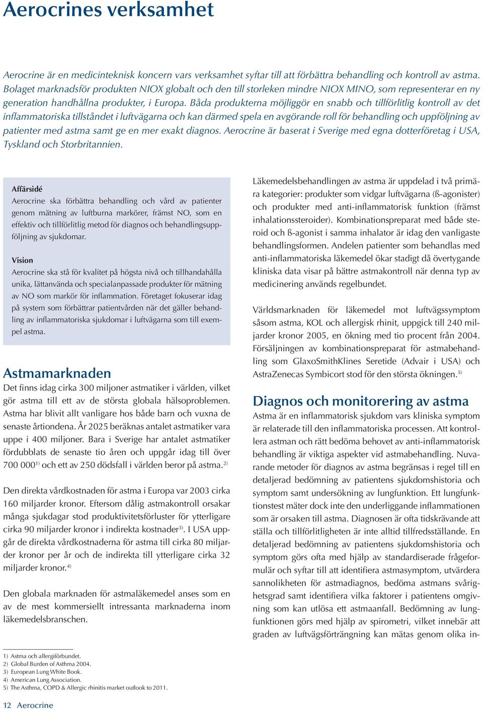 Båda produkterna möjliggör en snabb och tillförlitlig kontroll av det inflammatoriska tillståndet i luftvägarna och kan därmed spela en avgörande roll för behandling och uppföljning av patienter med