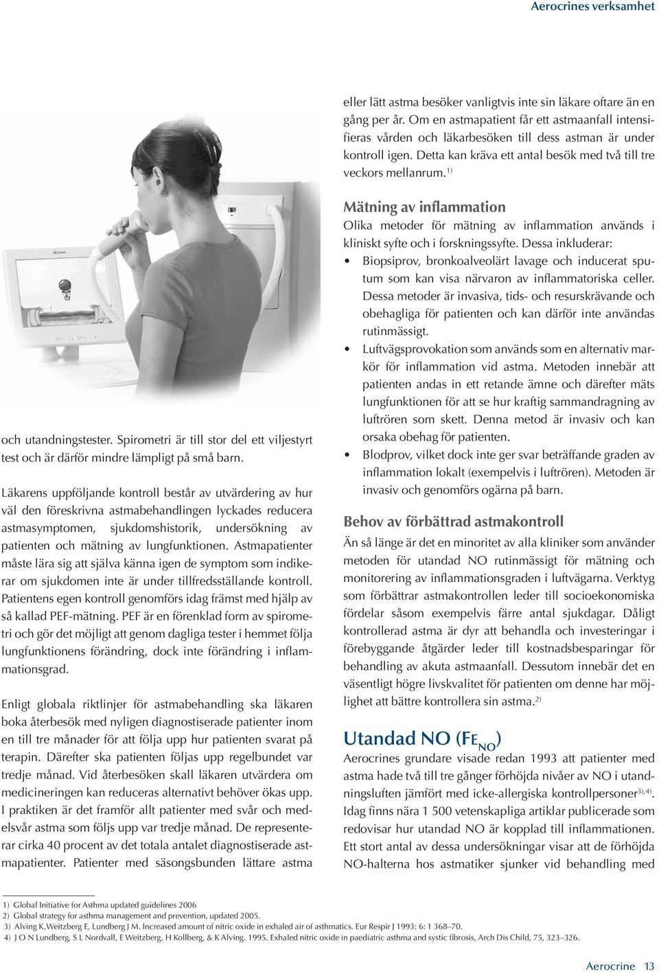 1) och utandningstester. Spirometri är till stor del ett viljestyrt test och är därför mindre lämpligt på små barn.