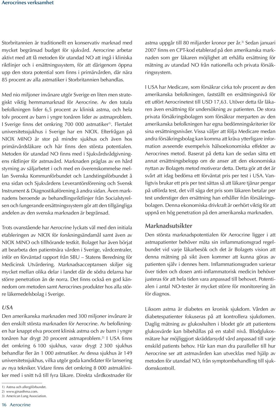 85 procent av alla astmatiker i Storbritannien behandlas. Med nio miljoner invånare utgör Sverige en liten men strategiskt viktig hemmamarknad för Aerocrine.