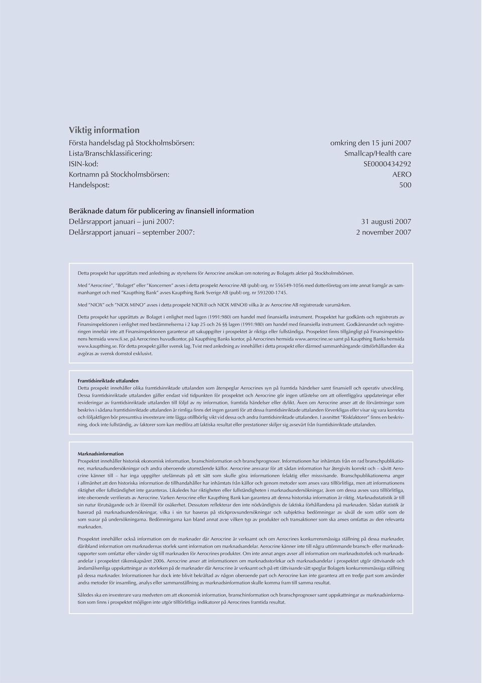 upprättats med anledning av styrelsens för Aerocrine ansökan om notering av Bolagets aktier på Stockholmsbörsen. Med Aerocrine, Bolaget eller Koncernen avses i detta prospekt Aerocrine AB (publ) org.