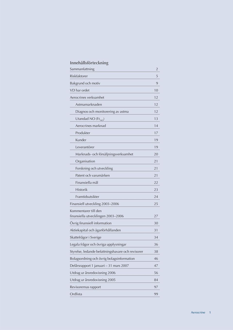 23 Framtidsutsikter 24 Finansiell utveckling 2003 2006 25 Kommentarer till den finansiella utvecklingen 2003 2006 27 Övrig finansiell information 30 Aktiekapital och ägarförhållanden 31 Skattefrågor