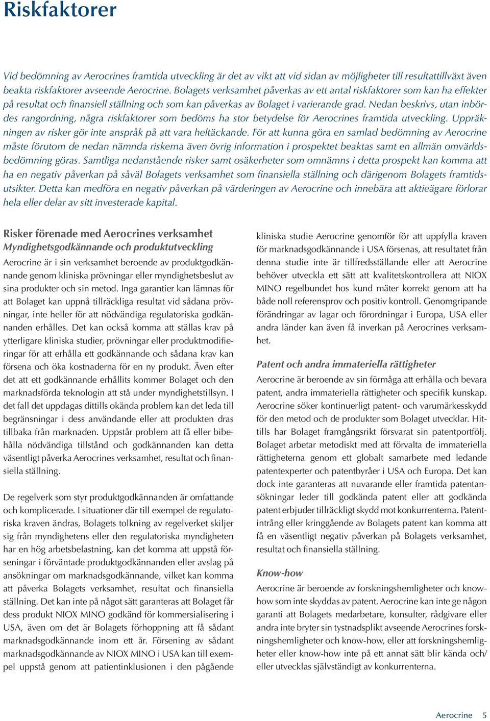 Nedan beskrivs, utan inbördes rangordning, några riskfaktorer som bedöms ha stor betydelse för Aerocrines framtida utveckling. Uppräkningen av risker gör inte anspråk på att vara heltäckande.