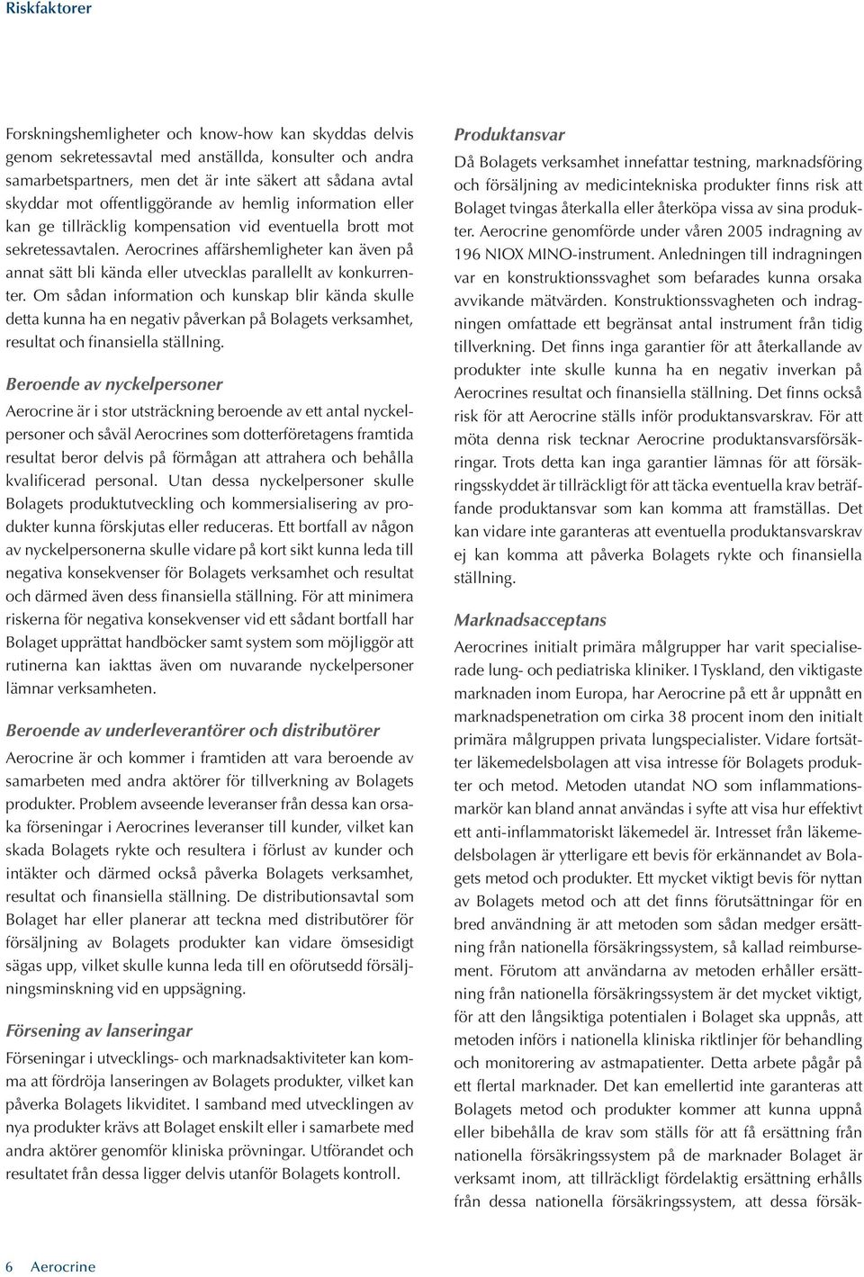 Aerocrines affärshemligheter kan även på annat sätt bli kända eller utvecklas parallellt av konkurrenter.