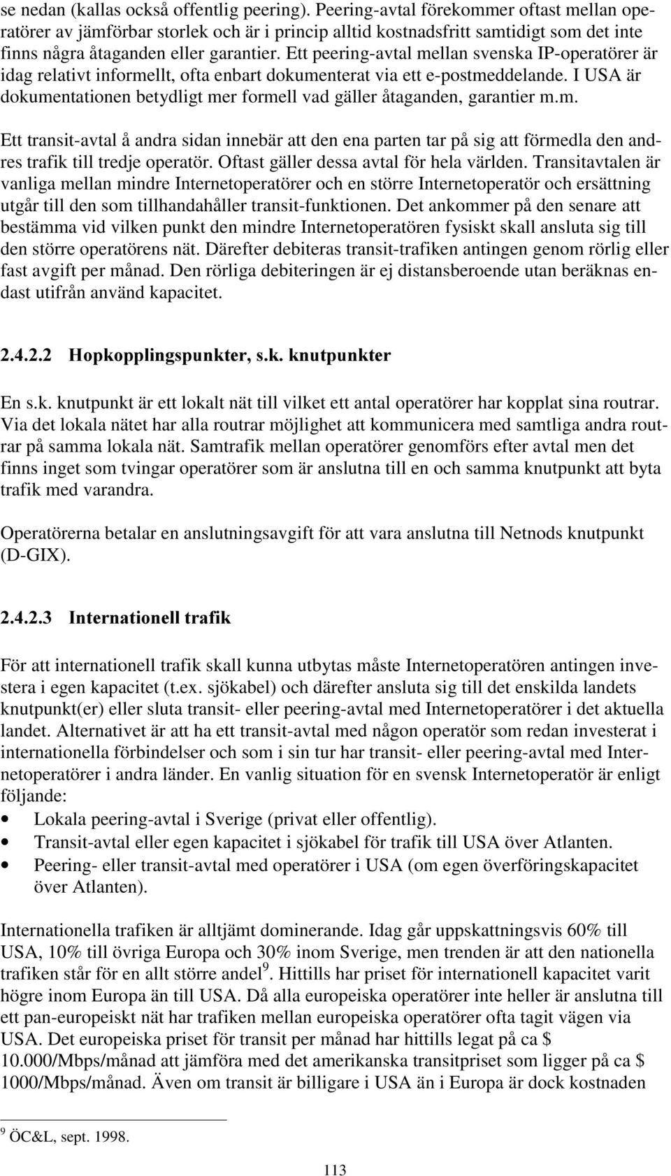 Ett peering-avtal mellan svenska IP-operatörer är idag relativt informellt, ofta enbart dokumenterat via ett e-postmeddelande.