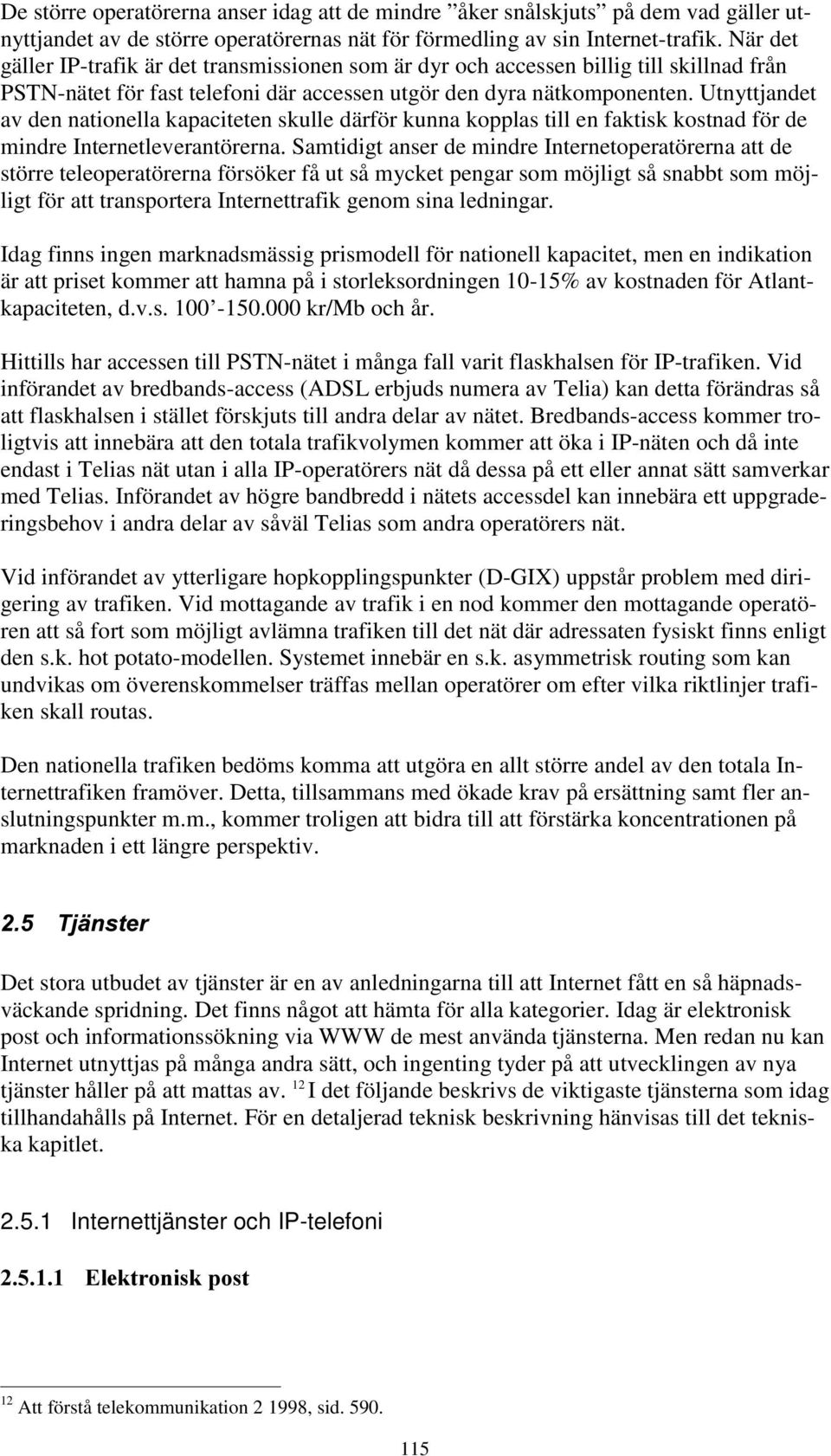 Utnyttjandet av den nationella kapaciteten skulle därför kunna kopplas till en faktisk kostnad för de mindre Internetleverantörerna.